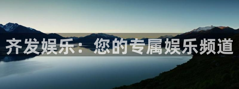 赢咖代理：齐发娱乐：您的专属娱乐频道